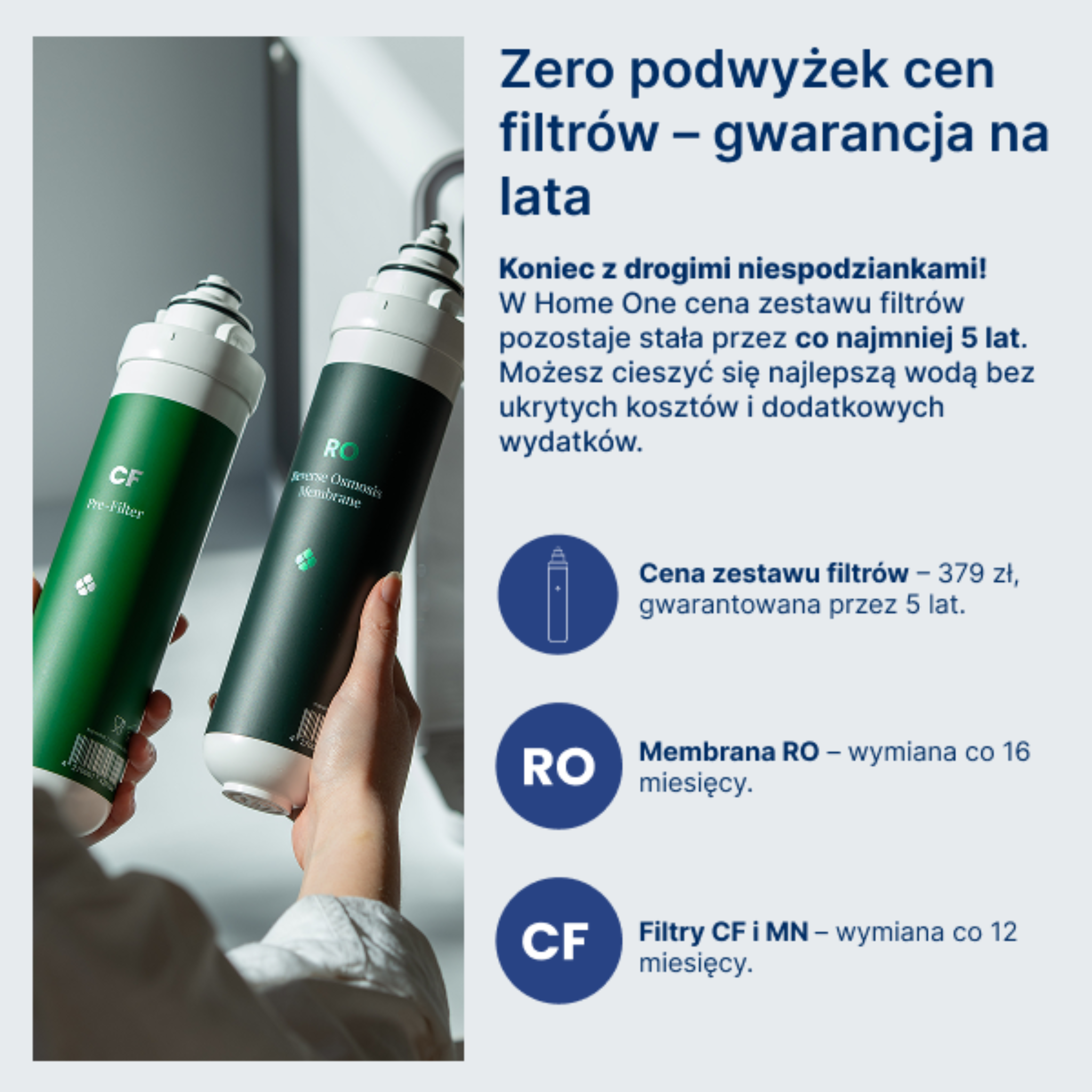 Zestaw RO & CF & MN łączy filtr wstępny CF, który usuwa piasek, rdzę i większe zanieczyszczenia, z filtrem mineralizującym MN z technologią TasteBoost. Dzięki temu system filtracji zapewnia nie tylko czystą, ale też smaczną wodę bogatą w magnez i wapń. Komplet został zaprojektowany tak, aby chronić pozostałe elementy systemu i wydłużyć ich żywotność. Rezultat – świeża, krystaliczna woda prosto z kranu.